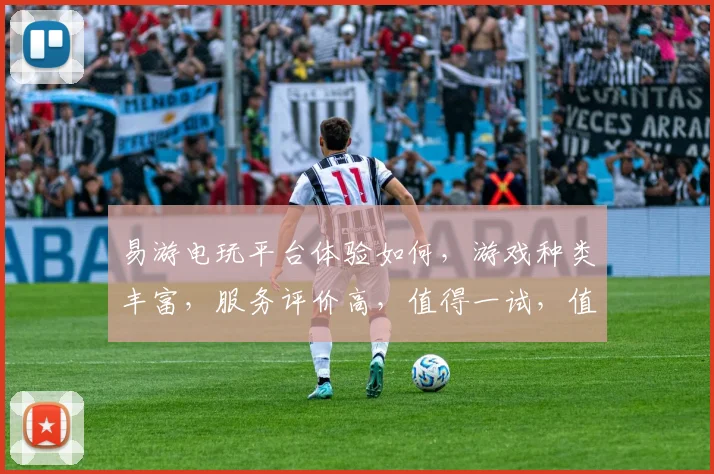 易游电玩平台体验如何，游戏种类丰富，服务评价高，值得一试，值得推荐，游戏体验佳。